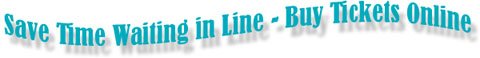 Save Time Waiting in Line - Buy Tickets Online!